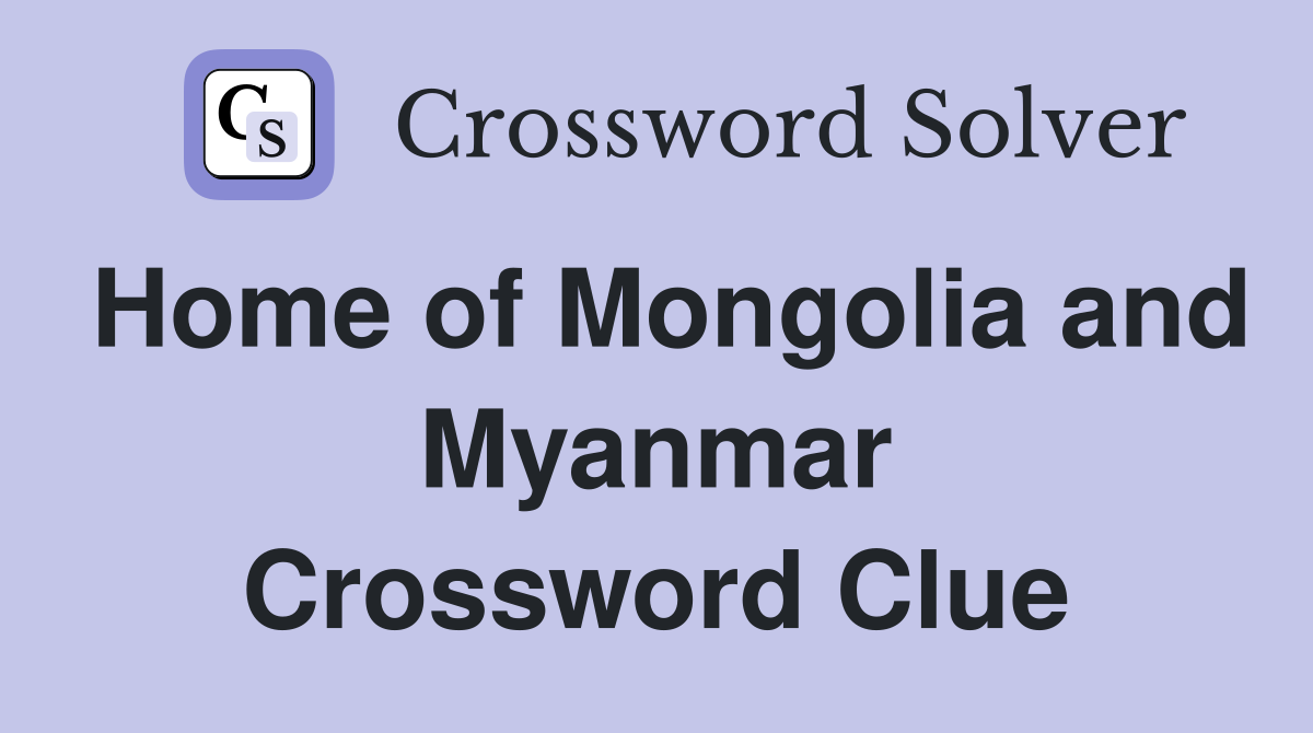 Home of Mongolia and Myanmar Crossword Clue