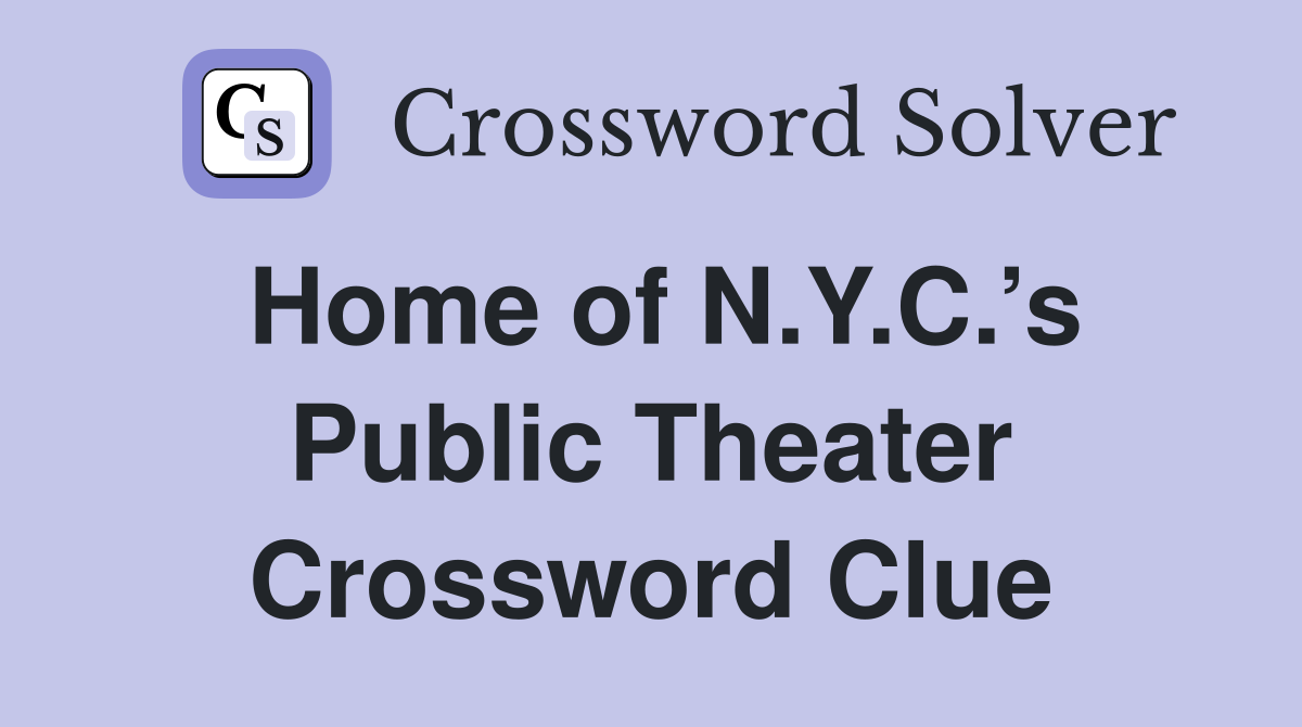 Home of N.Y.C.’s Public Theater Crossword Clue