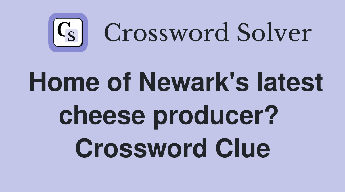 Home of Newark's latest cheese producer?  Crossword Clue
