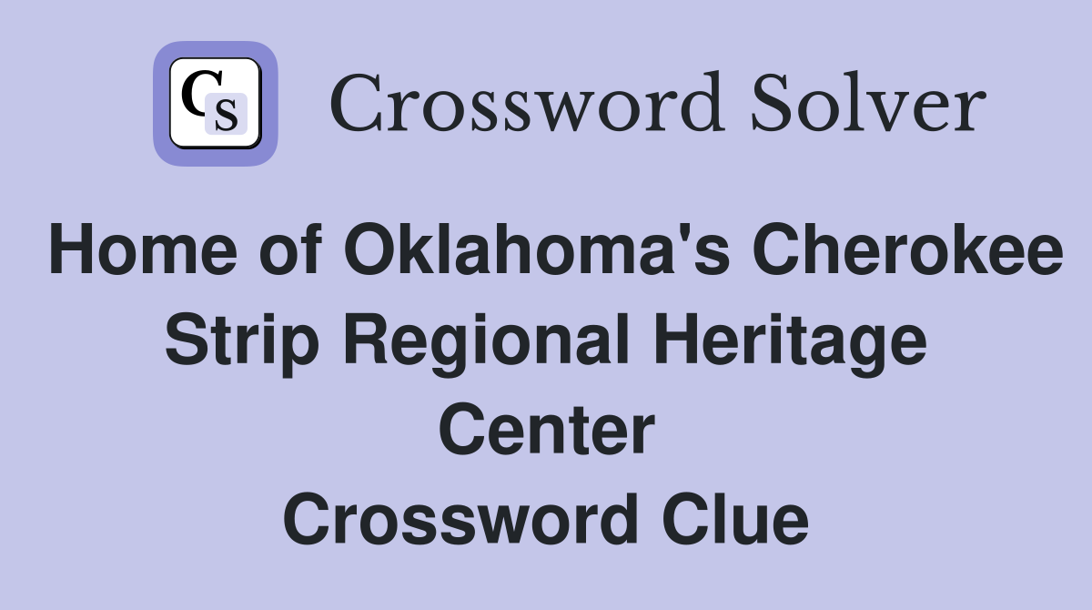 Home of Oklahoma's Cherokee Strip Regional Heritage Center Crossword Clue