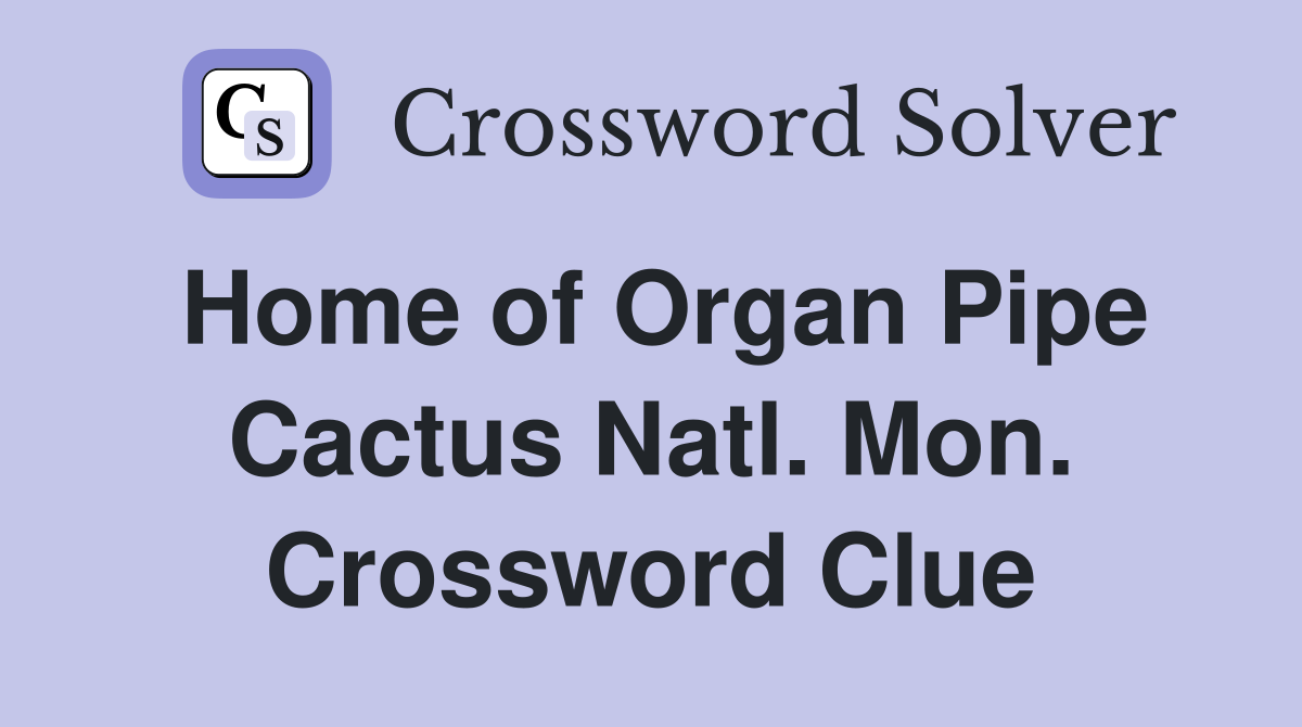 Home of Organ Pipe Cactus Natl. Mon. Crossword Clue