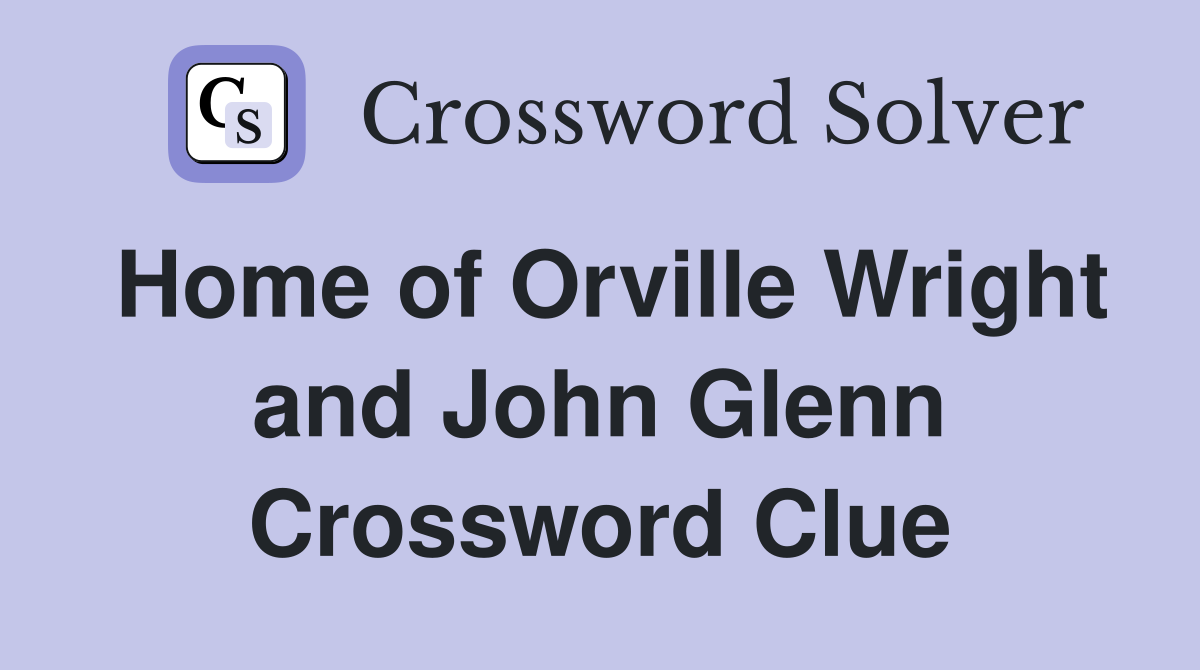 Home of Orville Wright and John Glenn Crossword Clue