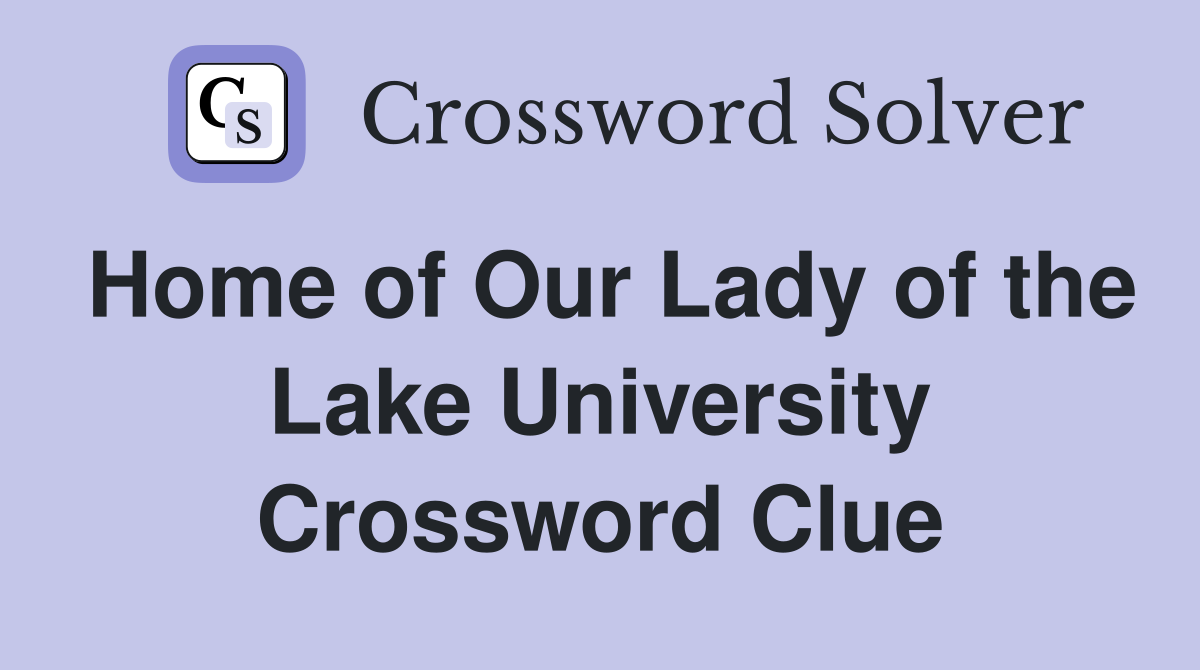 Home of Our Lady of the Lake University Crossword Clue