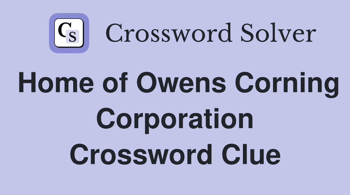 Home of Owens Corning Corporation Crossword Clue
