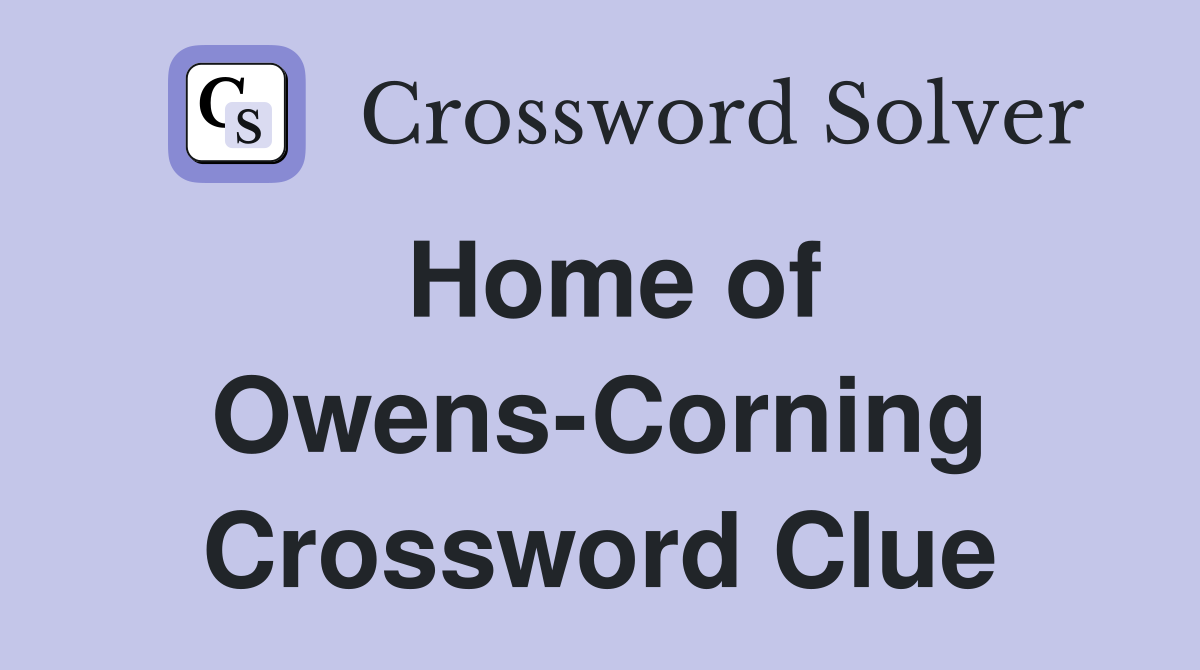 Home of Owens-Corning Crossword Clue