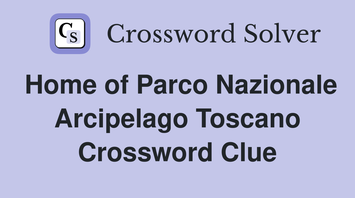Home of Parco Nazionale Arcipelago Toscano Crossword Clue