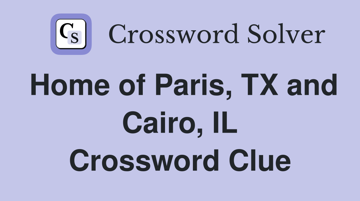 Home of Paris, TX and Cairo, IL Crossword Clue