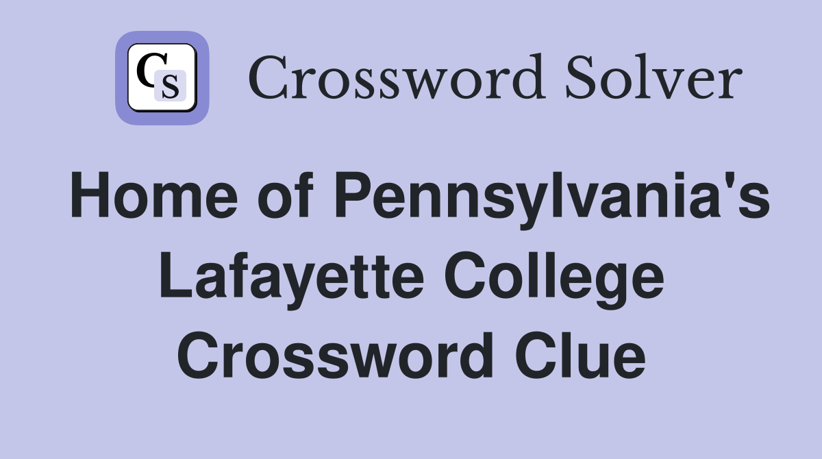Home of Pennsylvania's Lafayette College Crossword Clue