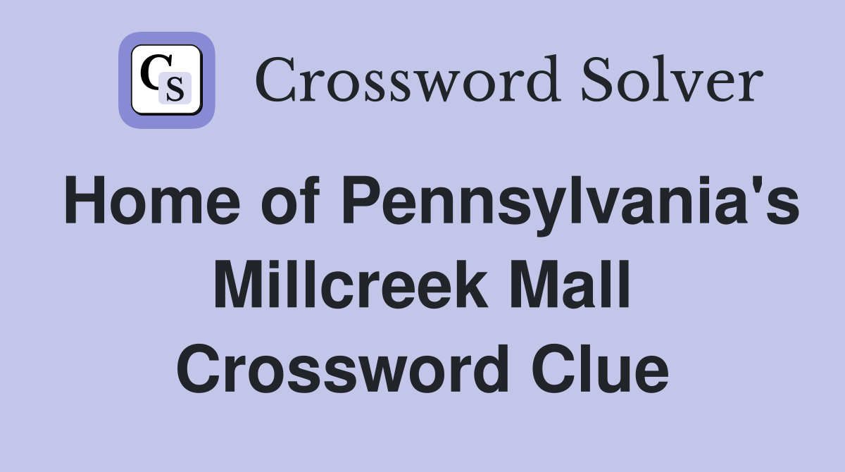 Home of Pennsylvania's Millcreek Mall Crossword Clue