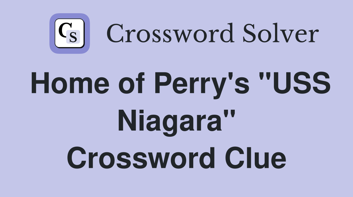 Home of Perry's "USS Niagara" Crossword Clue