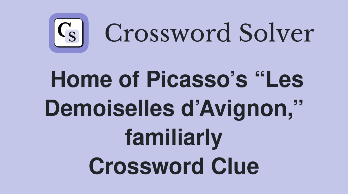 Home of Picasso’s “Les Demoiselles d’Avignon,” familiarly Crossword Clue