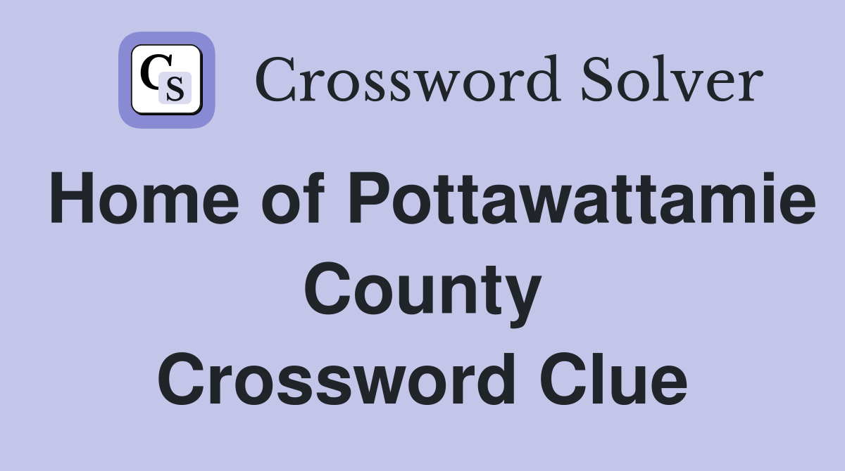 Home of Pottawattamie County Crossword Clue