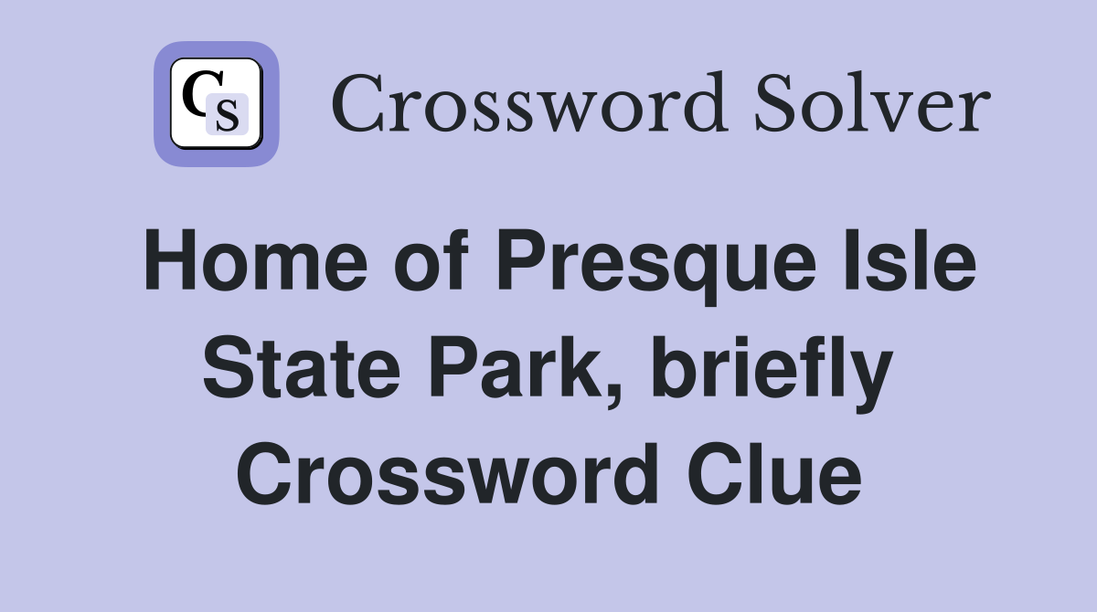 Home of Presque Isle State Park, briefly Crossword Clue