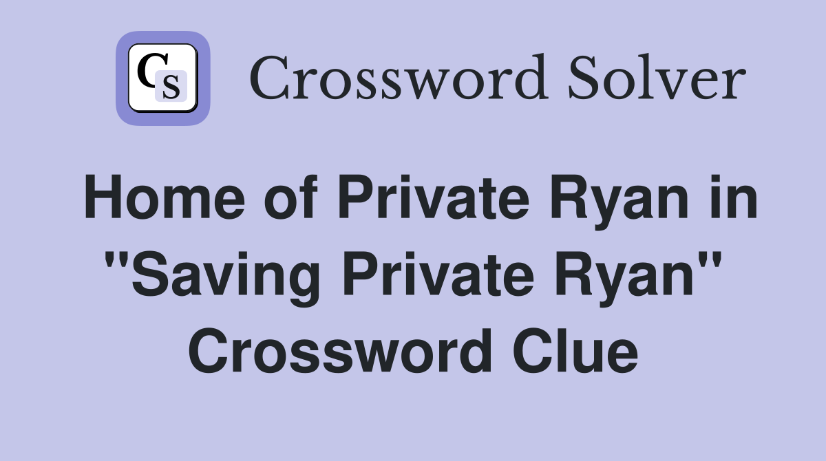 Home of Private Ryan in "Saving Private Ryan" Crossword Clue