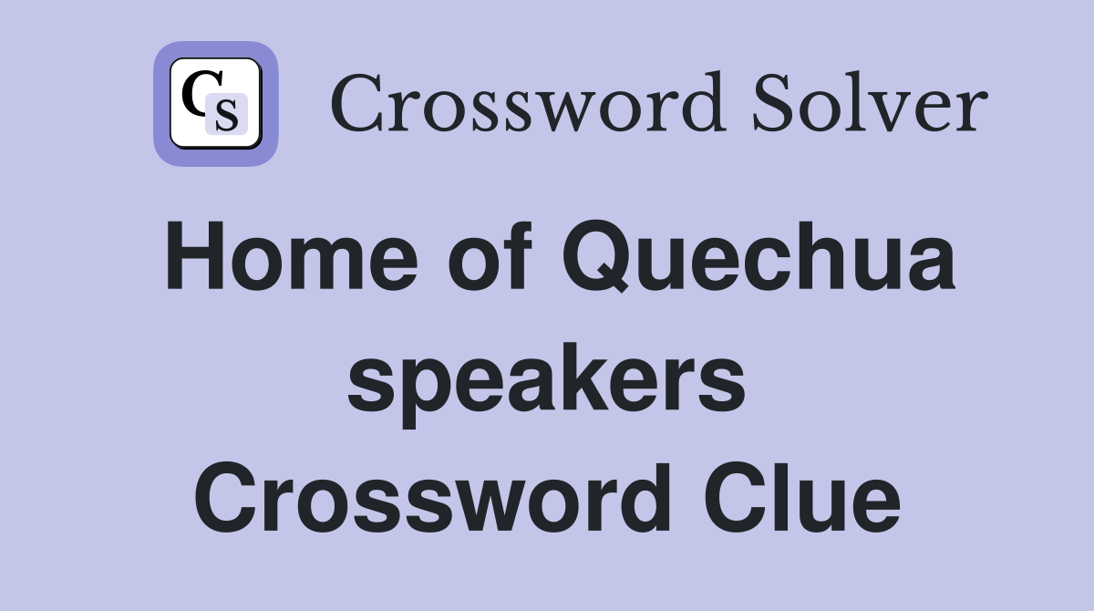Home of Quechua speakers Crossword Clue