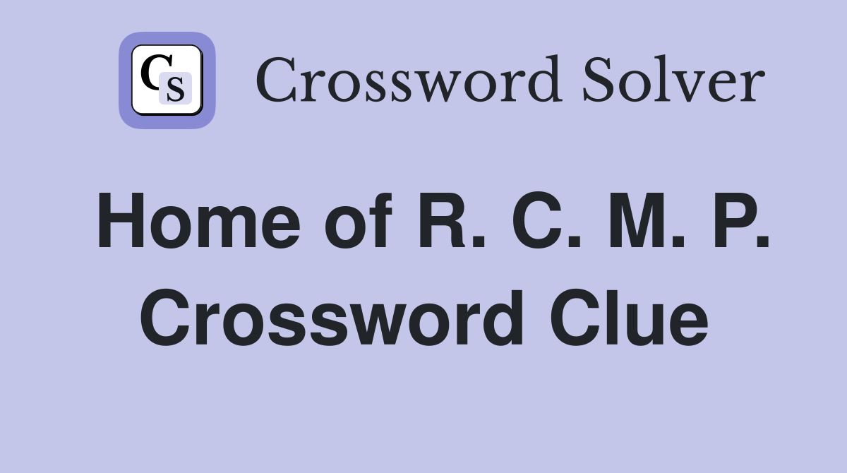 Home of R. C. M. P. Crossword Clue