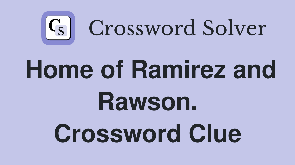 Home of Ramirez and Rawson. Crossword Clue