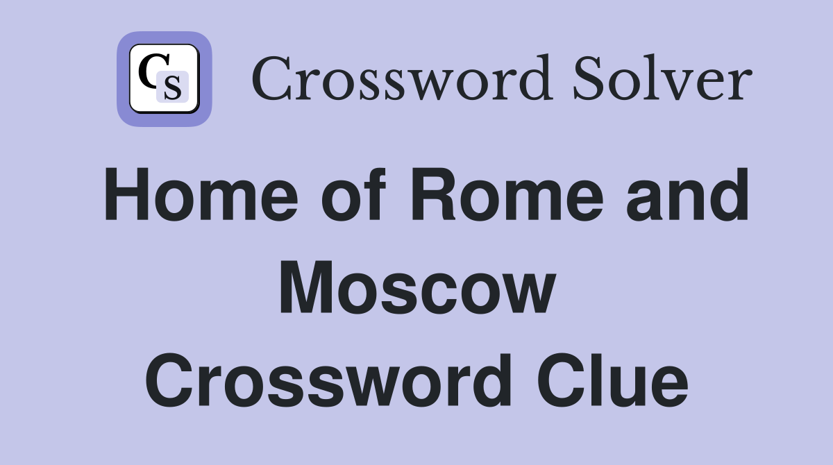 Home of Rome and Moscow Crossword Clue