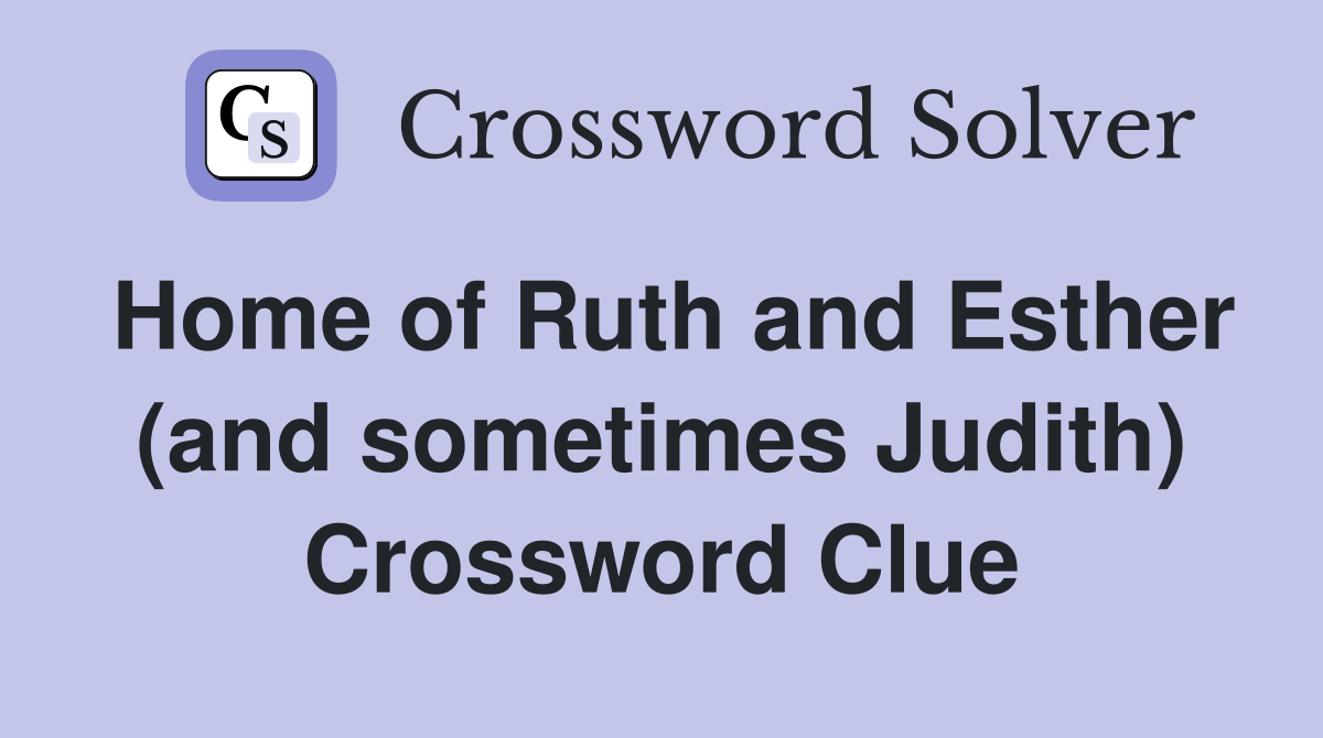 Home of Ruth and Esther (and sometimes Judith) Crossword Clue