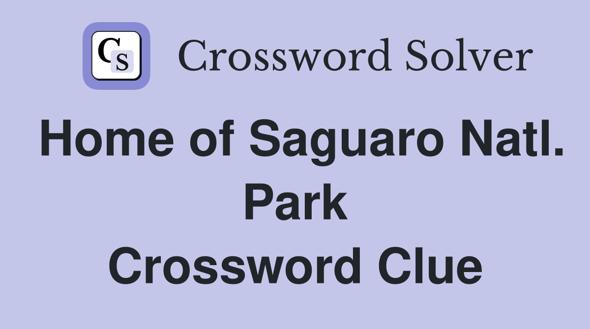 Home of Saguaro Natl. Park Crossword Clue