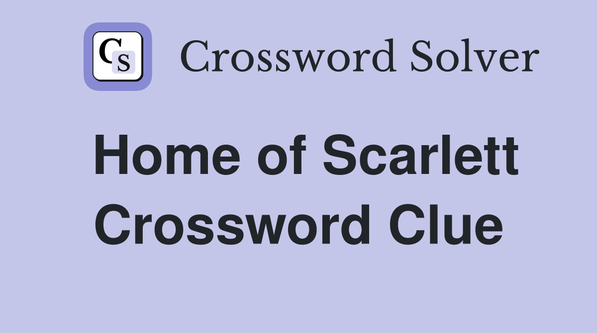 Home of Scarlett Crossword Clue