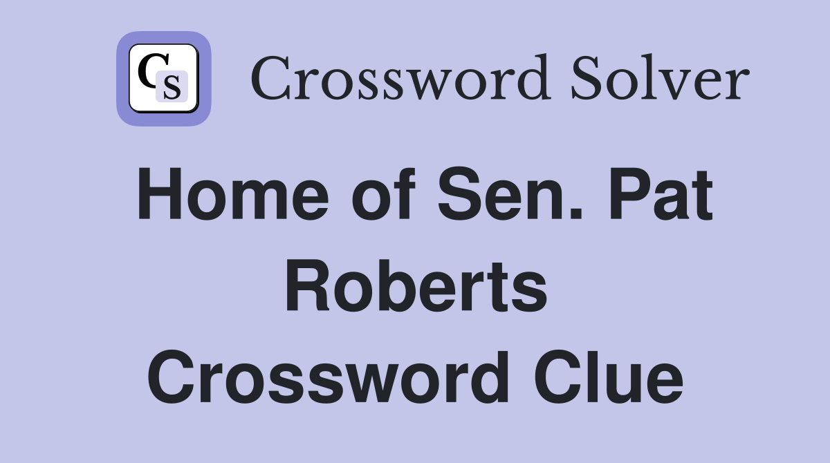 Home of Sen. Pat Roberts Crossword Clue
