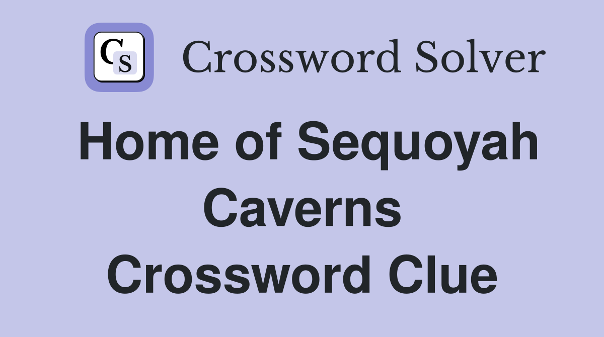 Home of Sequoyah Caverns Crossword Clue