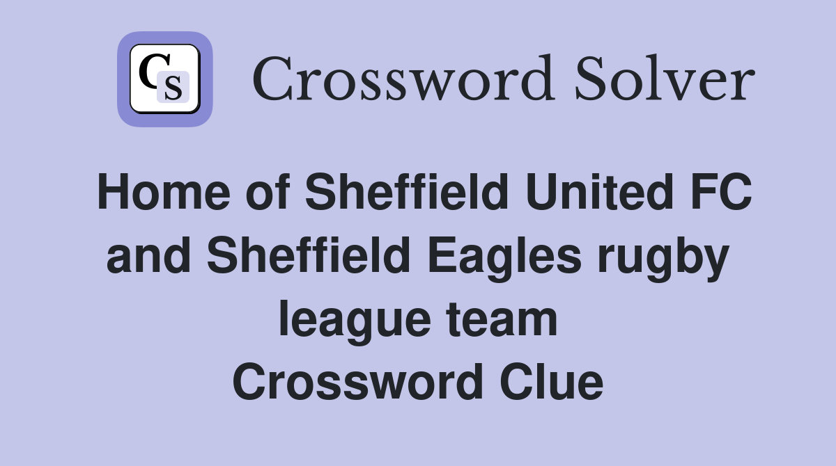 Home of Sheffield United FC and Sheffield Eagles rugby league team Crossword Clue