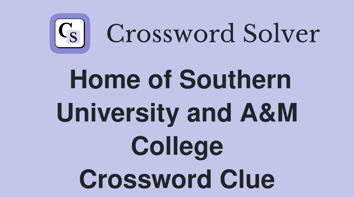 Home of Southern University and A&M College Crossword Clue