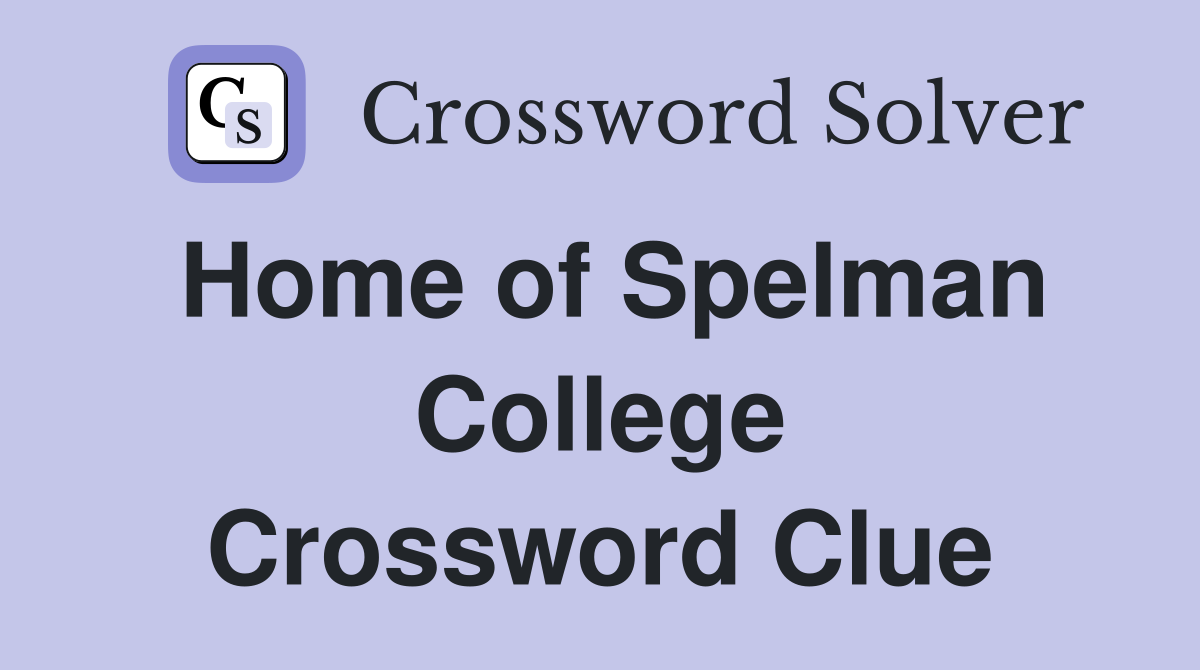 Home of Spelman College Crossword Clue