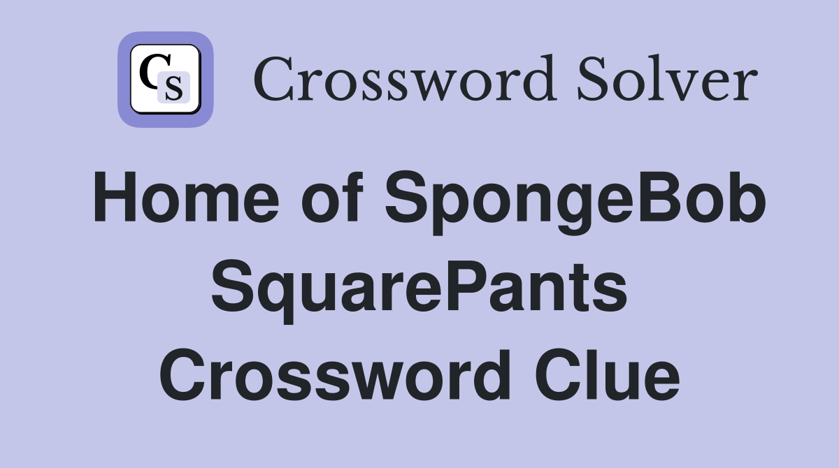 Home of SpongeBob SquarePants Crossword Clue