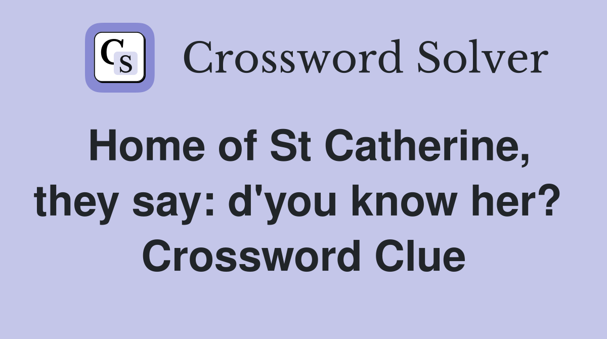 Home of St Catherine, they say: d'you know her?  Crossword Clue