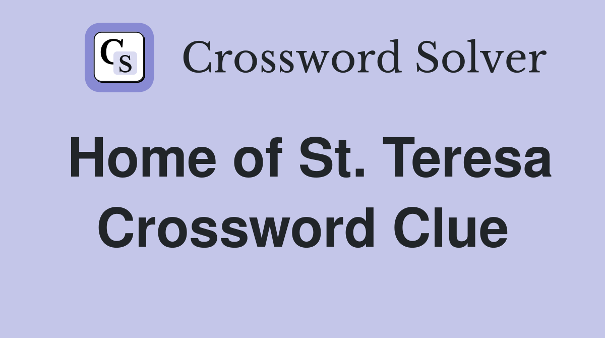 Home of St. Teresa Crossword Clue