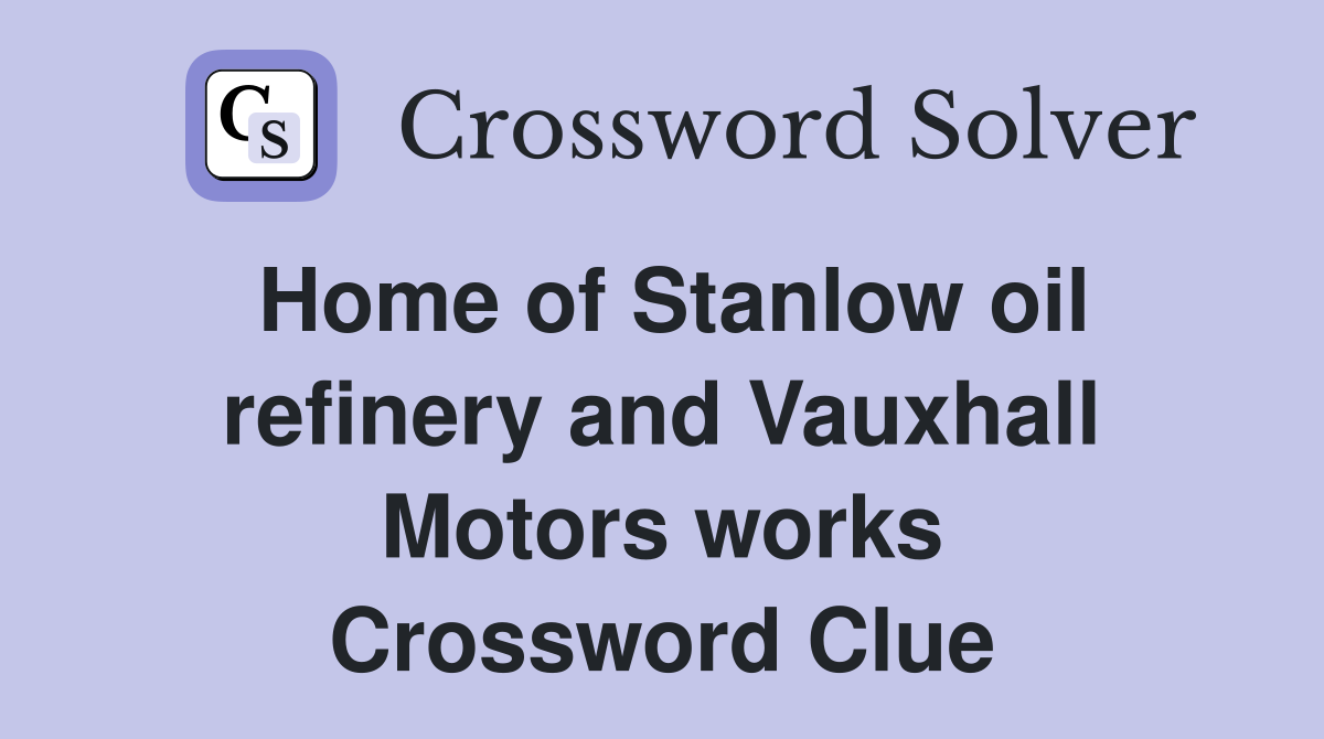Home of Stanlow oil refinery and Vauxhall Motors works Crossword Clue