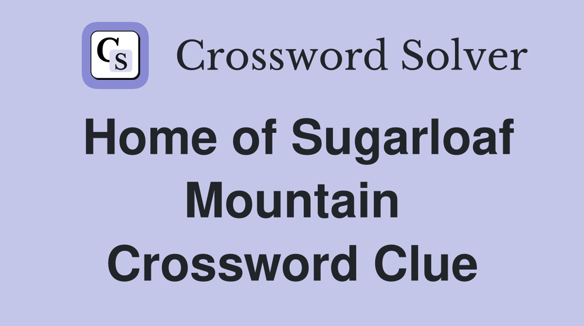 Home of Sugarloaf Mountain Crossword Clue