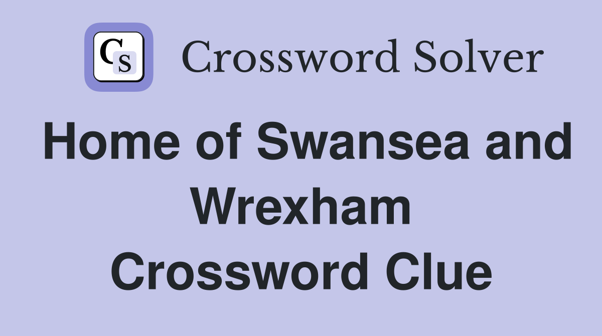 Home of Swansea and Wrexham Crossword Clue