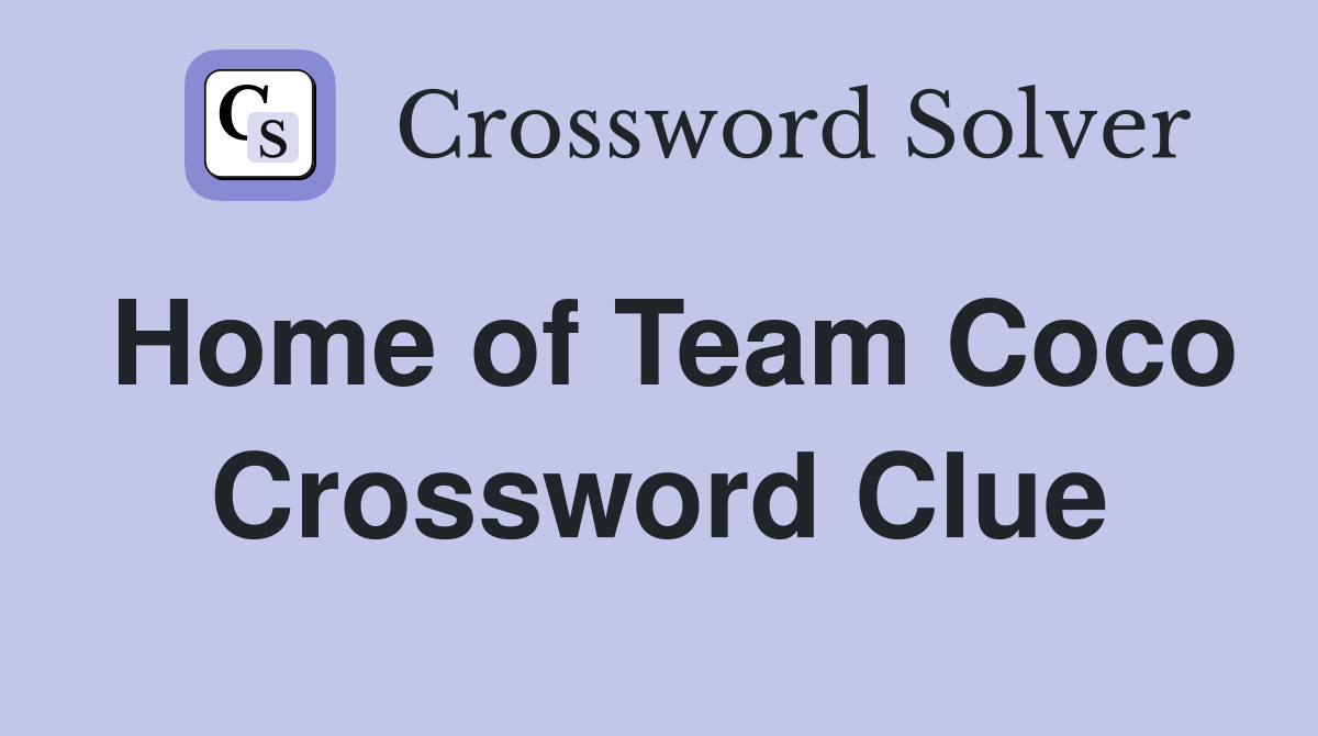 Home of Team Coco Crossword Clue