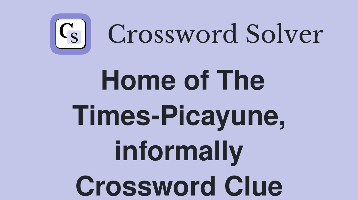 Home of The Times-Picayune, informally Crossword Clue