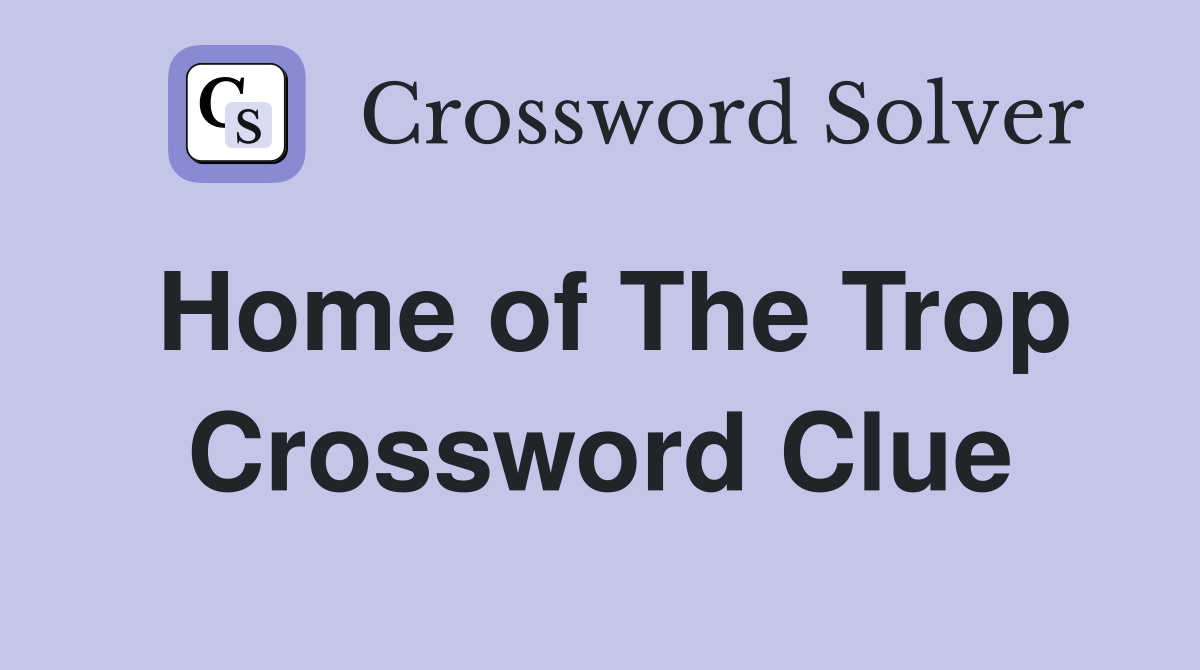 Home of The Trop Crossword Clue
