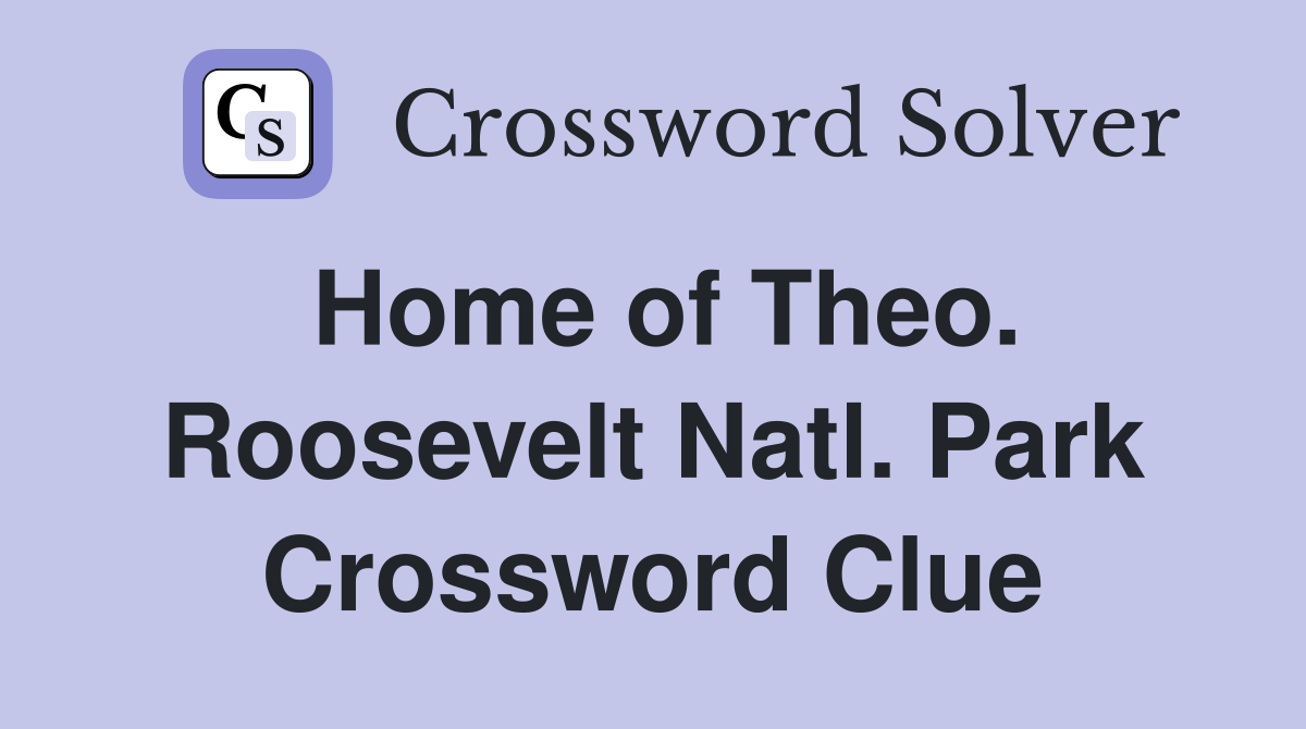 Home of Theo. Roosevelt Natl. Park Crossword Clue
