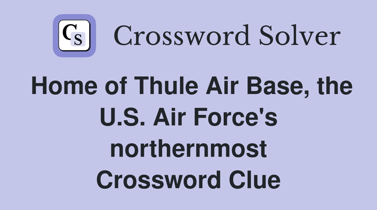 Home of Thule Air Base, the U.S. Air Force's northernmost Crossword Clue
