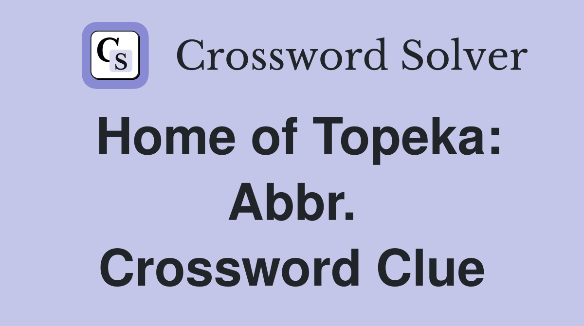 Home of Topeka: Abbr. Crossword Clue
