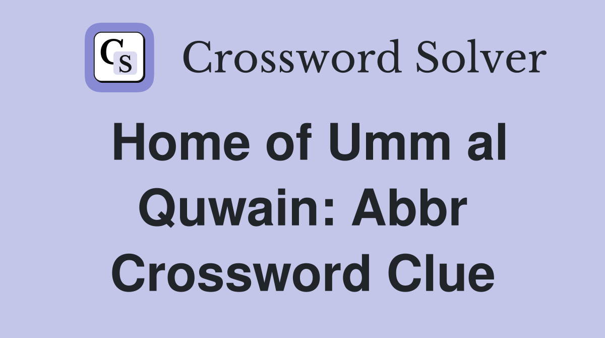 Home of Umm al Quwain: Abbr Crossword Clue