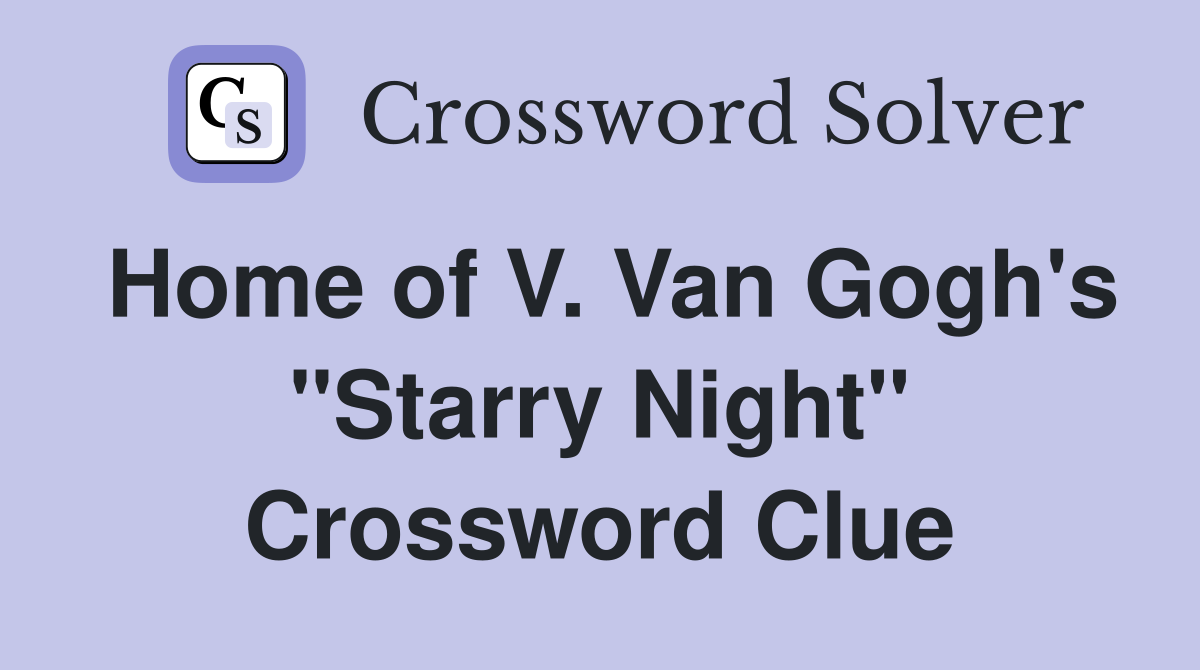 Home of V. Van Gogh's "Starry Night" Crossword Clue