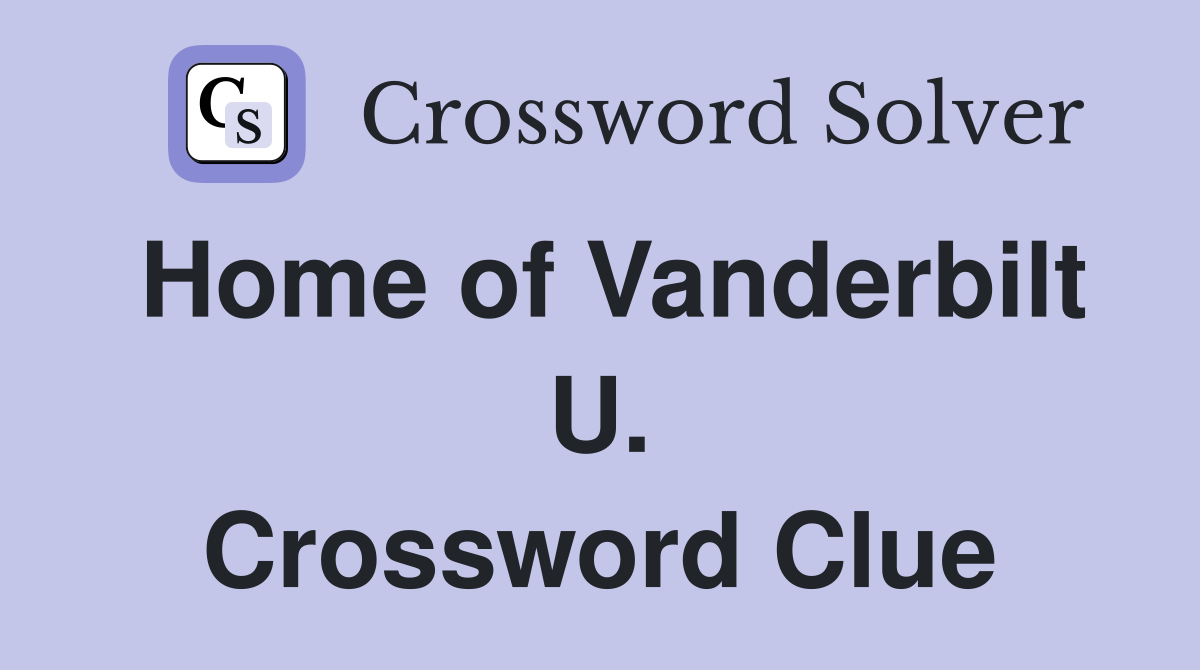 Home of Vanderbilt U. Crossword Clue