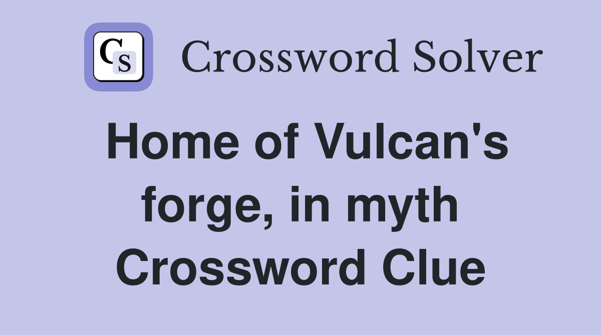 Home of Vulcan's forge, in myth Crossword Clue
