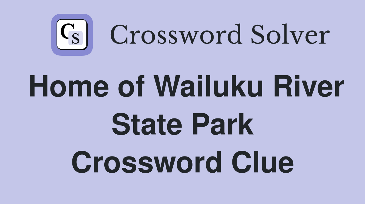 Home of Wailuku River State Park Crossword Clue