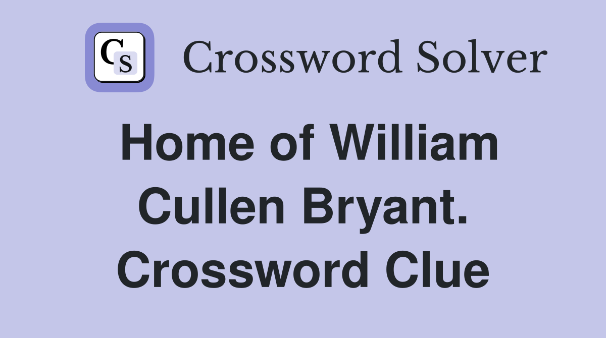 Home of William Cullen Bryant. Crossword Clue