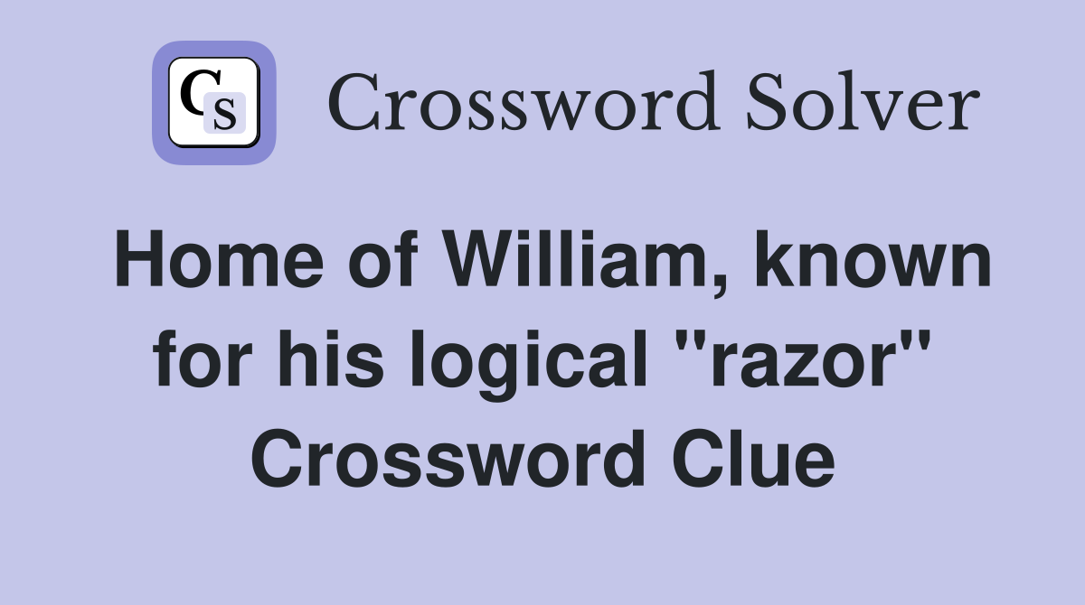 Home of William, known for his logical "razor" Crossword Clue