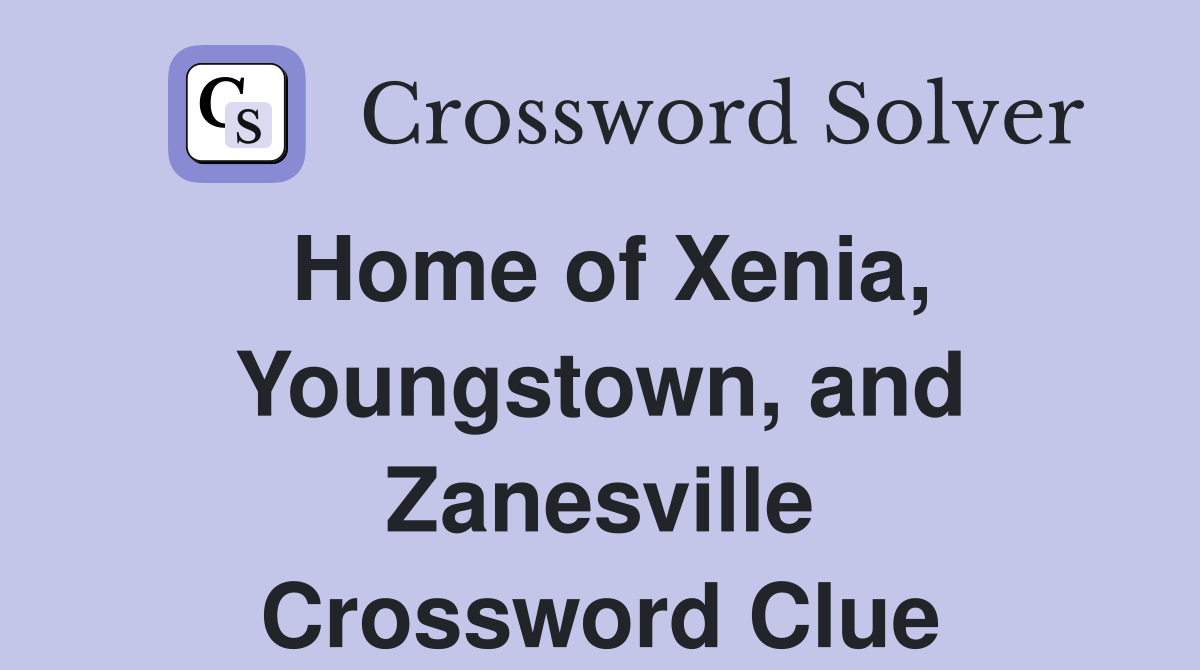 Home of Xenia, Youngstown, and Zanesville Crossword Clue